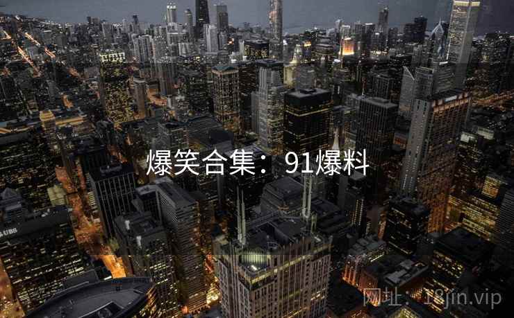 爆笑合集：91爆料