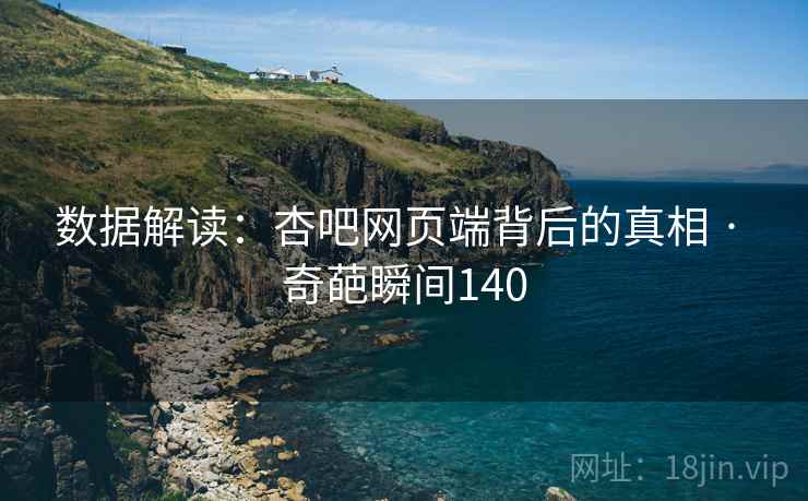 数据解读：杏吧网页端背后的真相 · 奇葩瞬间140