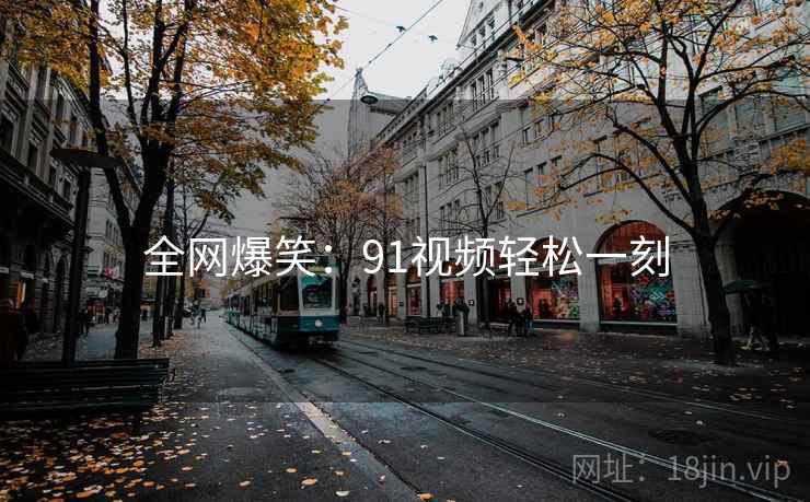 全网爆笑：91视频轻松一刻