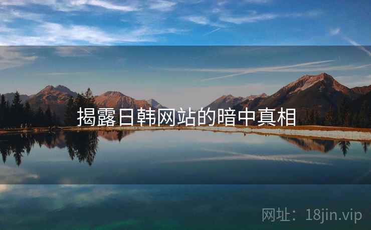 揭露日韩网站的暗中真相