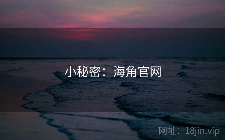 小秘密:海角官网 小秘密:海角官网