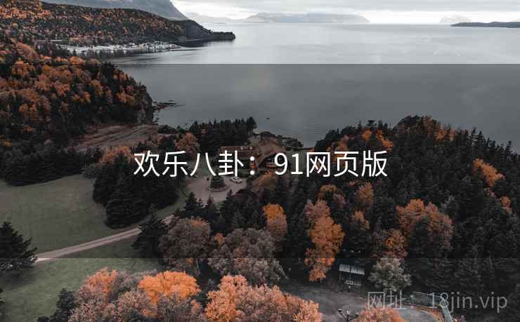 欢乐八卦:91网页版 欢乐八卦:91网页版