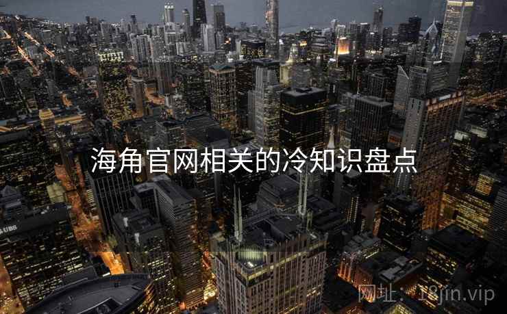海角官网相关的冷知识盘点 海角官网相关的冷知识盘点