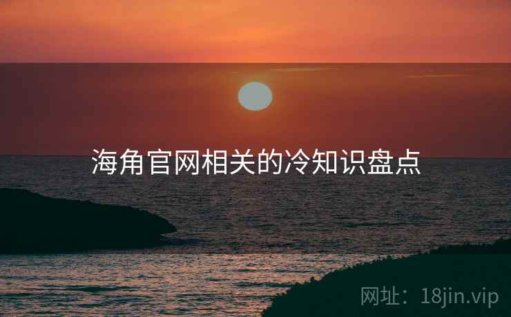 海角官网相关的冷知识盘点 海角官网相关的冷知识盘点