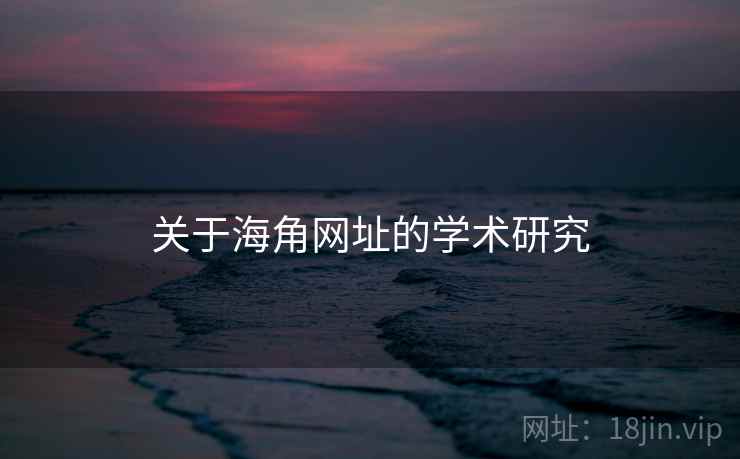 关于海角网址的学术研究 关于海角网址的学术研究