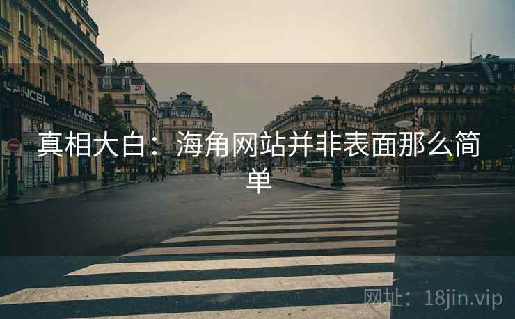 真相大白:海角网站并非表面那么简单