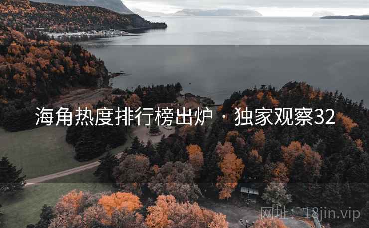 海角热度排行榜出炉 · 独家观察32 海角热度排行榜出炉 · 独家观察32
