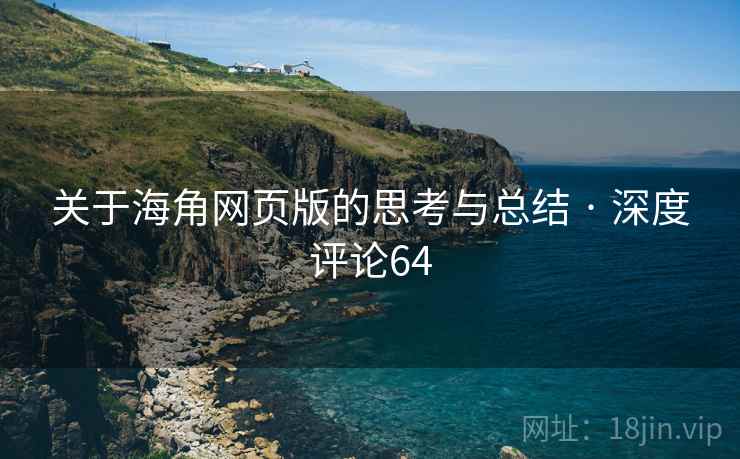 关于海角网页版的思考与总结 · 深度评论64 关于海角网页版的思考与总结 · 深度评论64