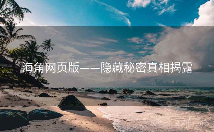海角网页版——隐藏秘密真相揭露